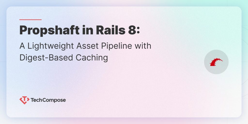 Propshaft in Rails 8: A lightweight asset pipeline with digest based caching